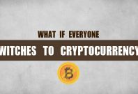 What If Everyone Switches To Cryptocurrency? What If Everyone Switches To Cryptocurrency?