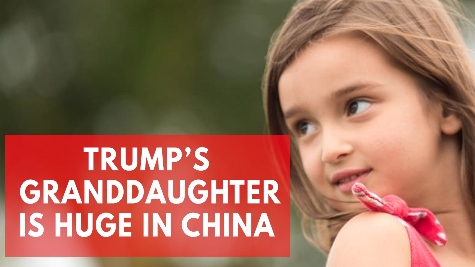 Why Trump's granddaughter is adored in China